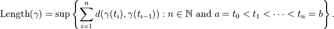 \mbox{Length} (\gamma)=\sup \left\{ \sum_{i=1}^n d(\gamma(t_i),\gamma(t_{i-1})) : n \in \mathbb{N} \mbox{ and } a = t_0 < t_1 < \cdots < t_n = b \right\}.