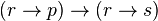 (r \rightarrow p) \rightarrow (r \rightarrow s)