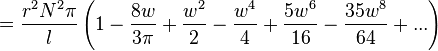  =\frac {r^2N^2\pi}{l}\left( 1 - \frac{8w}{3\pi} + \frac{w^2}{2} - \frac{w^4}{4} + \frac{5w^6}{16} - \frac{35w^8}{64} + ... \right)  