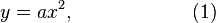 y = a x^2, \qquad \qquad \qquad (1)