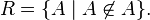 R=\{A\mid A\not\in A\}.