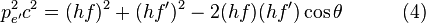 p_{e'}^2c^2 = (h f)^2 + (h f')^2 - 2(hf)(h f')\cos{\theta} \quad \quad \quad (4)