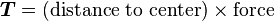 \boldsymbol{T} = (\textrm{distance\ to\ center}) \times \textrm{force}
