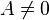 A \not= 0 \,